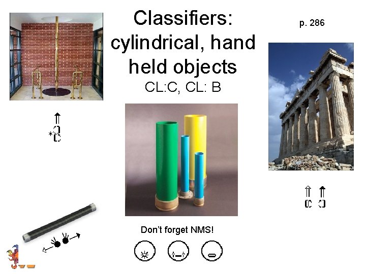 Classifiers: cylindrical, hand held objects CL: C, CL: B Don’t forget NMS! p. 286