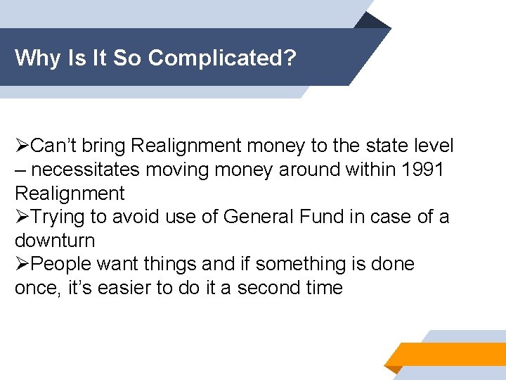 Why Is It So Complicated? ØCan’t bring Realignment money to the state level –