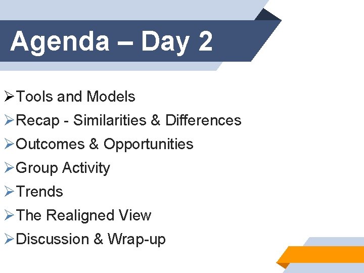 Agenda – Day 2 ØTools and Models ØRecap - Similarities & Differences ØOutcomes &