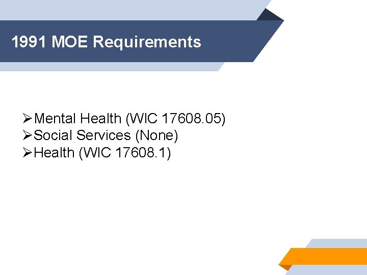 1991 MOE Requirements ØMental Health (WIC 17608. 05) ØSocial Services (None) ØHealth (WIC 17608.