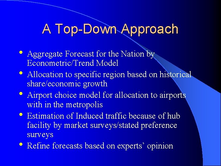 A Top-Down Approach • Aggregate Forecast for the Nation by • • Econometric/Trend Model