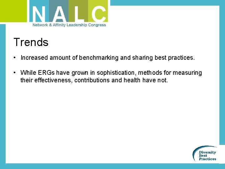 Trends • Increased amount of benchmarking and sharing best practices. • While ERGs have