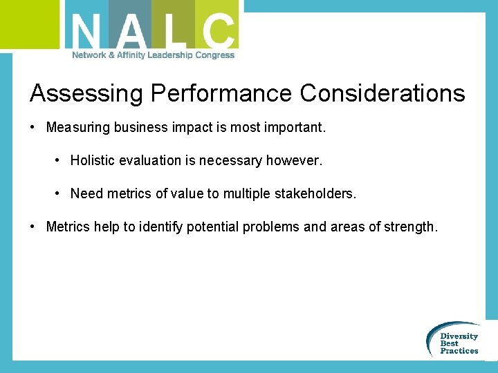 Assessing Performance Considerations • Measuring business impact is most important. • Holistic evaluation is