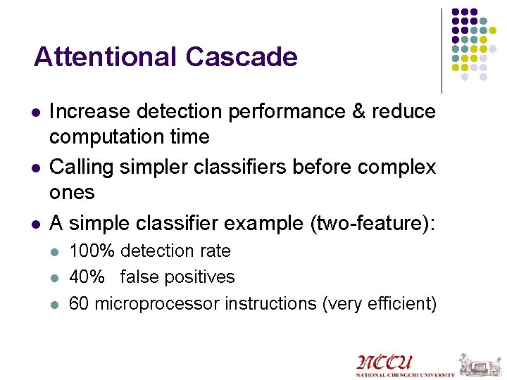 Attentional Cascade l l l Increase detection performance & reduce computation time Calling simpler