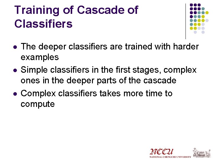 Training of Cascade of Classifiers l l l The deeper classifiers are trained with