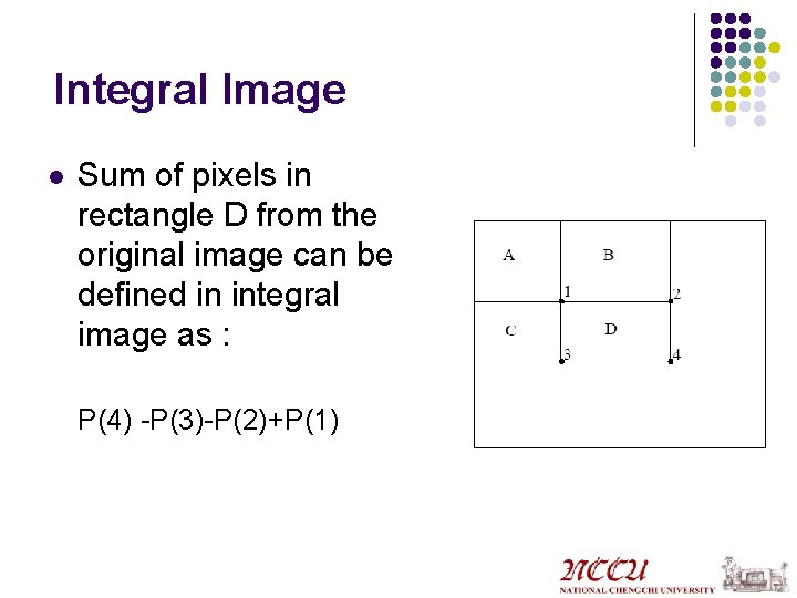 Integral Image l Sum of pixels in rectangle D from the original image can