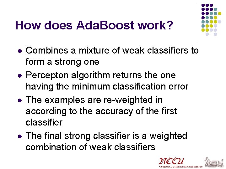 How does Ada. Boost work? l l Combines a mixture of weak classifiers to