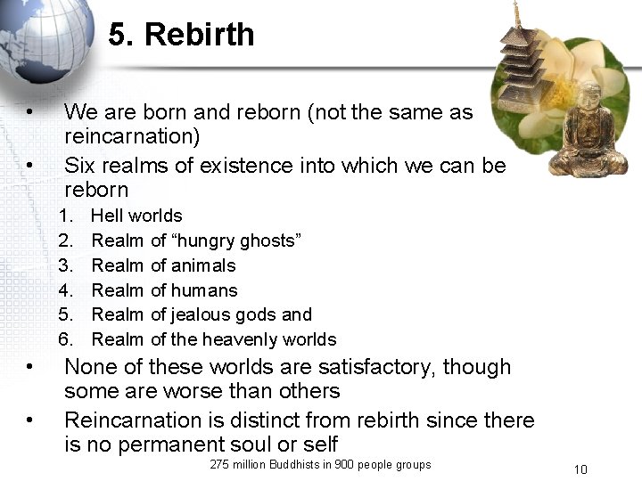 5. Rebirth • • We are born and reborn (not the same as reincarnation)