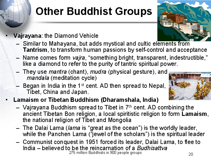 Other Buddhist Groups • Vajrayana: the Diamond Vehicle – Similar to Mahayana, but adds