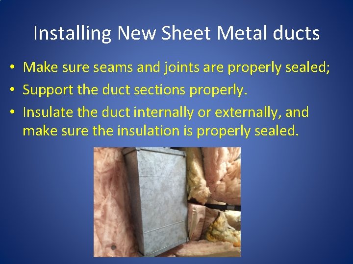 Installing New Sheet Metal ducts • Make sure seams and joints are properly sealed;