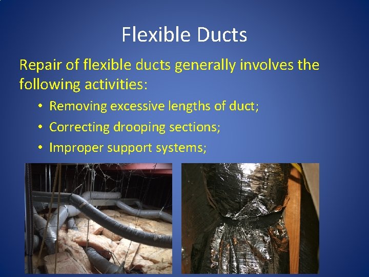 Flexible Ducts Repair of flexible ducts generally involves the following activities: • Removing excessive