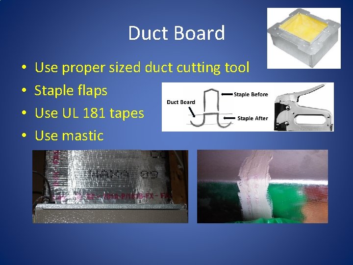 Duct Board • • Use proper sized duct cutting tool Staple flaps Use UL
