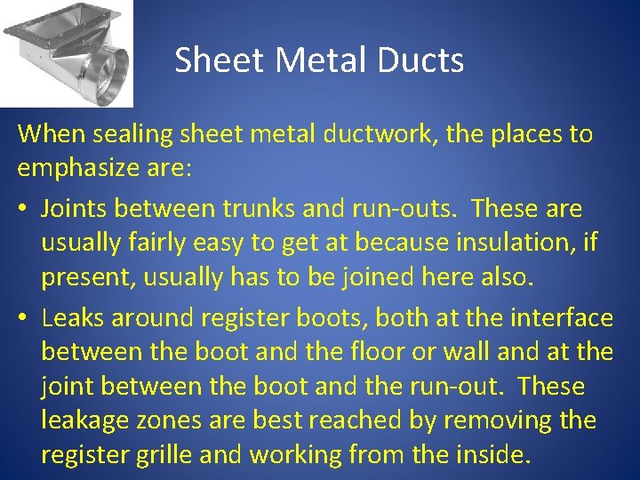 Sheet Metal Ducts When sealing sheet metal ductwork, the places to emphasize are: •