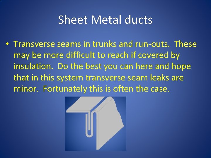 Sheet Metal ducts • Transverse seams in trunks and run-outs. These may be more