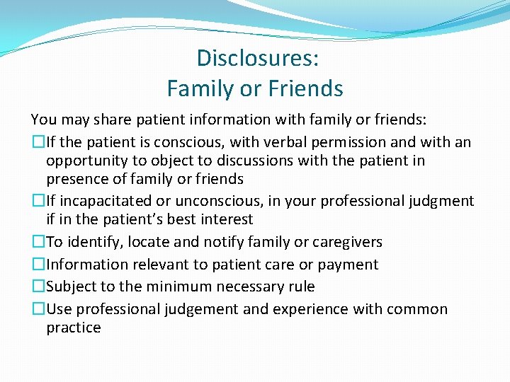 Disclosures: Family or Friends You may share patient information with family or friends: �If