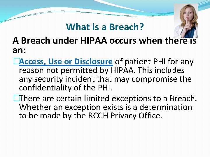 What is a Breach? A Breach under HIPAA occurs when there is an: �Access,