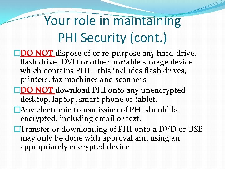 Your role in maintaining PHI Security (cont. ) �DO NOT dispose of or re-purpose