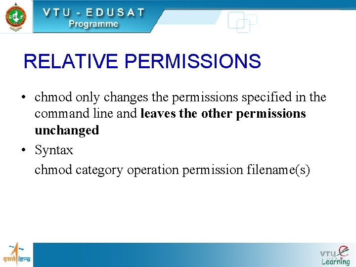 RELATIVE PERMISSIONS • chmod only changes the permissions specified in the command line and RELATIVE PERMISSIONS • chmod only changes the permissions specified in the command line and