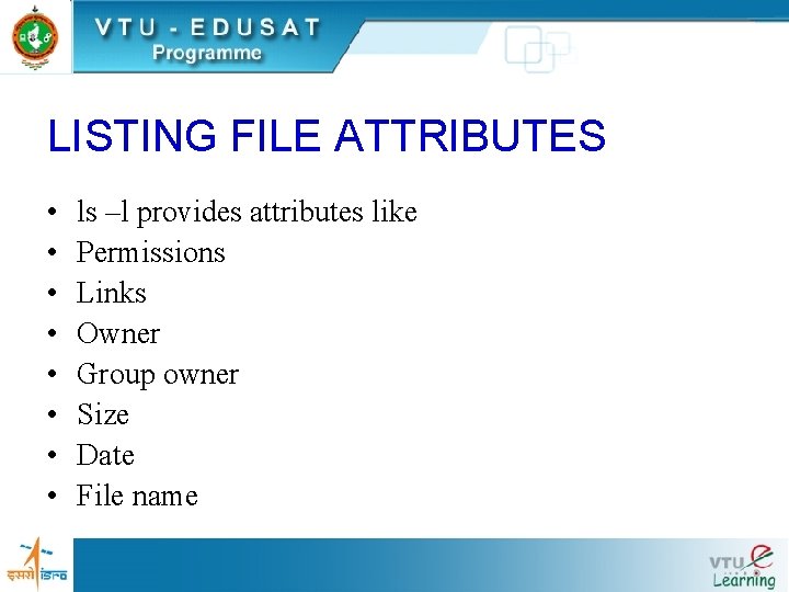 LISTING FILE ATTRIBUTES • • ls –l provides attributes like Permissions Links Owner Group LISTING FILE ATTRIBUTES • • ls –l provides attributes like Permissions Links Owner Group
