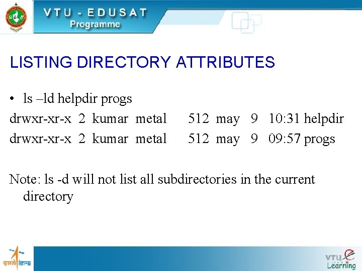 LISTING DIRECTORY ATTRIBUTES • ls –ld helpdir progs drwxr-xr-x 2 kumar metal 512 may LISTING DIRECTORY ATTRIBUTES • ls –ld helpdir progs drwxr-xr-x 2 kumar metal 512 may