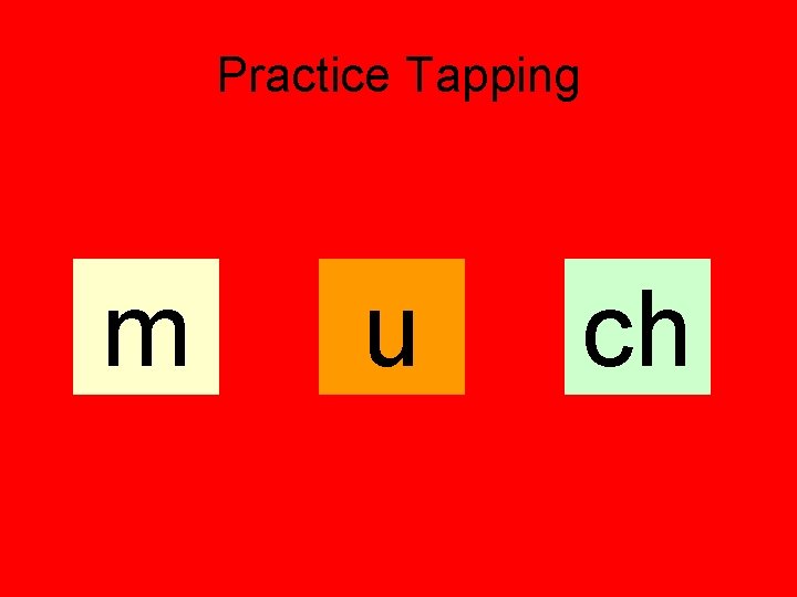 Practice Tapping m u ch 