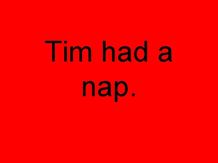 Tim had a nap. 