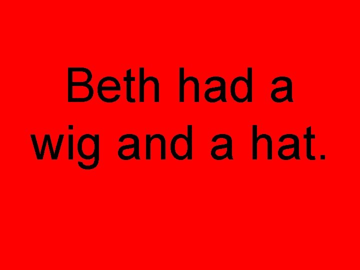 Beth had a wig and a hat. 