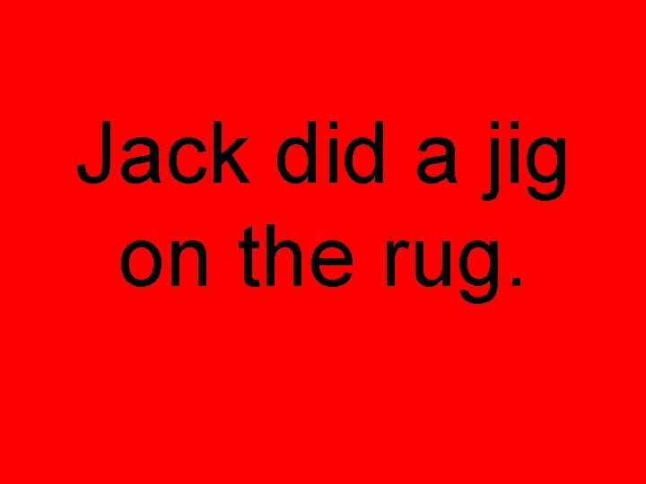 Jack did a jig on the rug. 