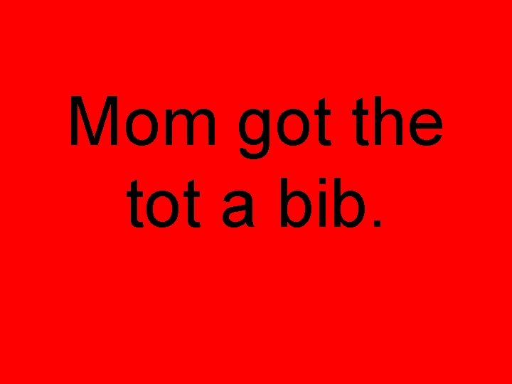 Mom got the tot a bib. 