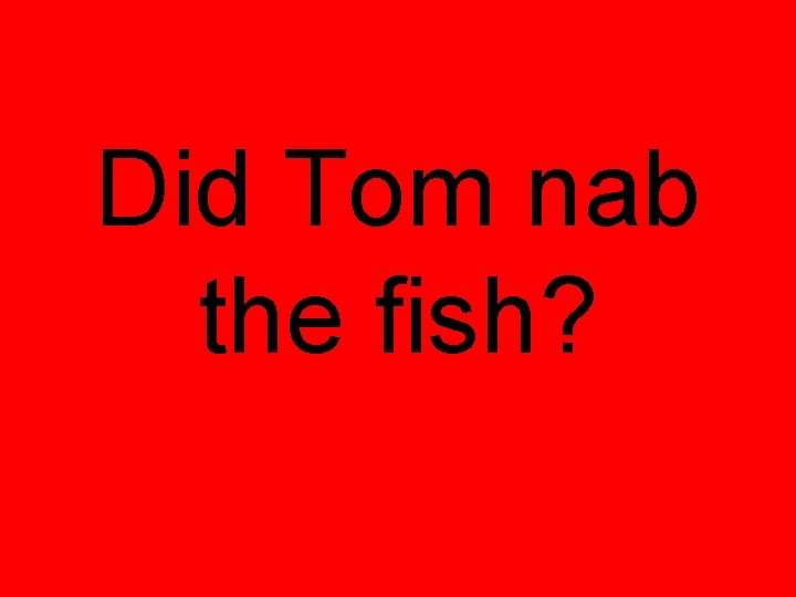 Did Tom nab the fish? 