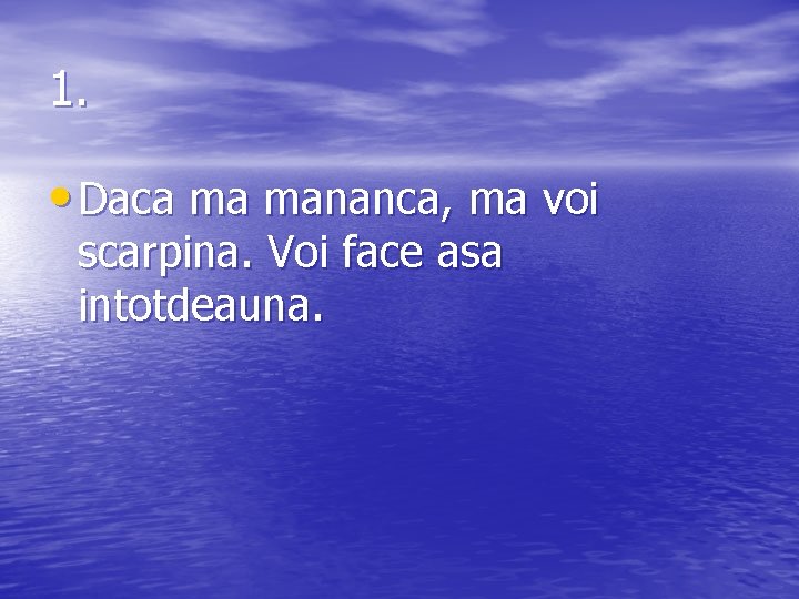 1. • Daca ma mananca, ma voi scarpina. Voi face asa intotdeauna. 