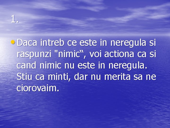 1. • Daca intreb ce este in neregula si raspunzi "nimic“, voi actiona ca