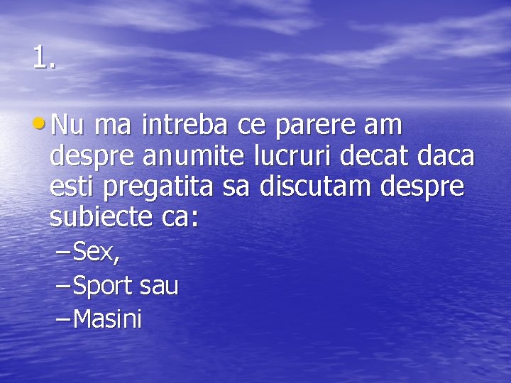 1. • Nu ma intreba ce parere am despre anumite lucruri decat daca esti