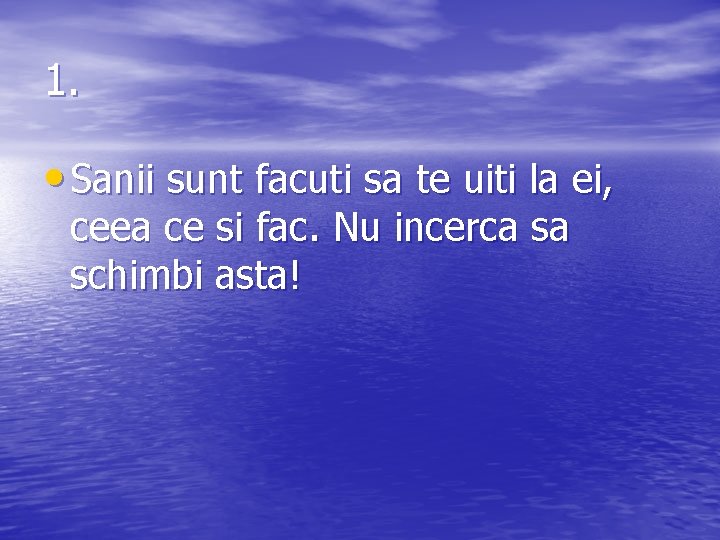 1. • Sanii sunt facuti sa te uiti la ei, ceea ce si fac.
