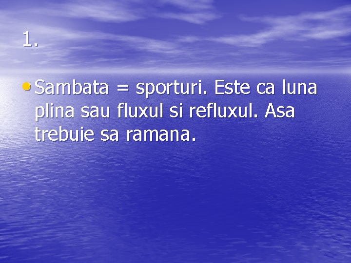 1. • Sambata = sporturi. Este ca luna plina sau fluxul si refluxul. Asa