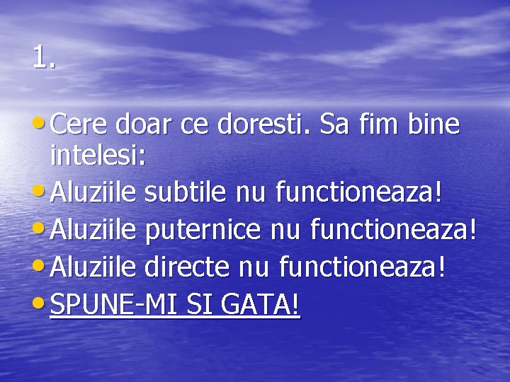 1. • Cere doar ce doresti. Sa fim bine intelesi: • Aluziile subtile nu