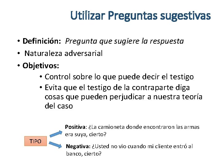 Utilizar Preguntas sugestivas • Definición: Pregunta que sugiere la respuesta • Naturaleza adversarial •