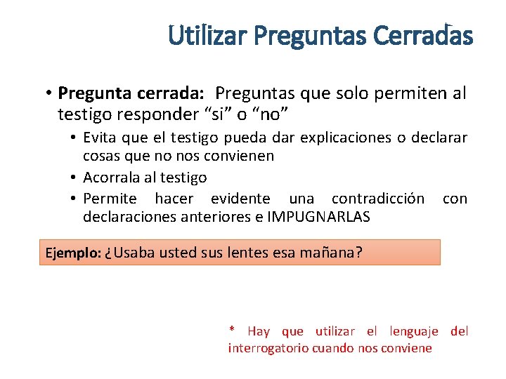 Utilizar Preguntas Cerradas • Pregunta cerrada: Preguntas que solo permiten al testigo responder “si”