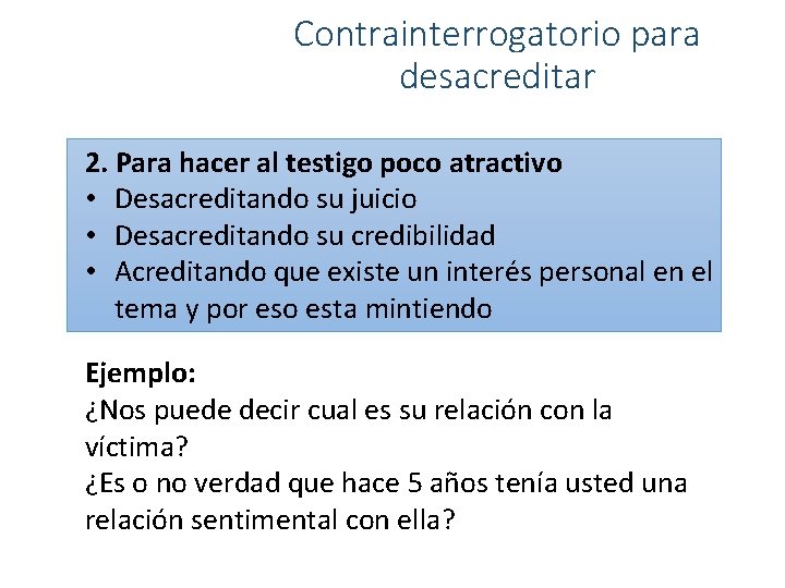 Contrainterrogatorio para desacreditar 2. Para hacer al testigo poco atractivo • Desacreditando su juicio