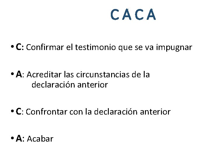 CACA • C: Confirmar el testimonio que se va impugnar • A: Acreditar las