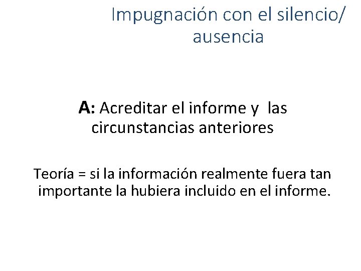 Impugnación con el silencio/ ausencia A: Acreditar el informe y las circunstancias anteriores Teoría