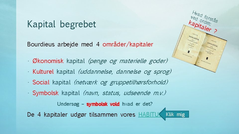 Kapital begrebet Bourdieus arbejde med 4 områder/kapitaler • Økonomisk kapital (penge og materielle goder)