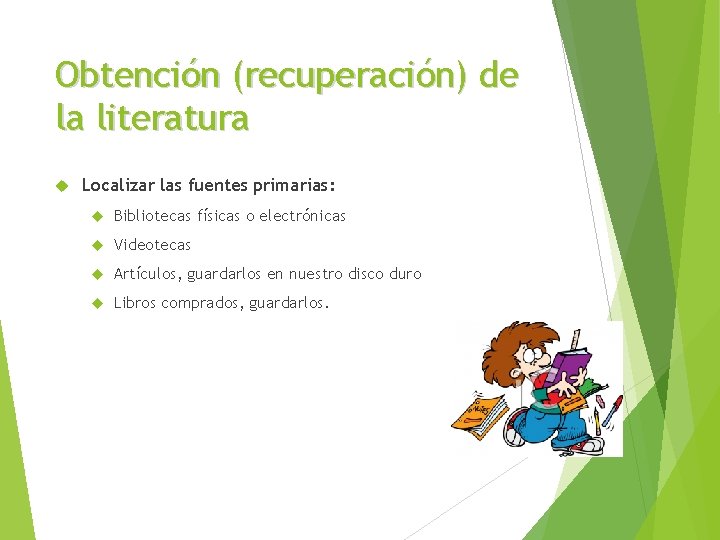 Obtención (recuperación) de la literatura Localizar las fuentes primarias: Bibliotecas físicas o electrónicas Videotecas