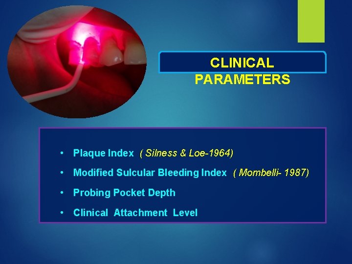 CLINICAL PARAMETERS • Plaque Index ( Silness & Loe-1964) • Modified Sulcular Bleeding Index