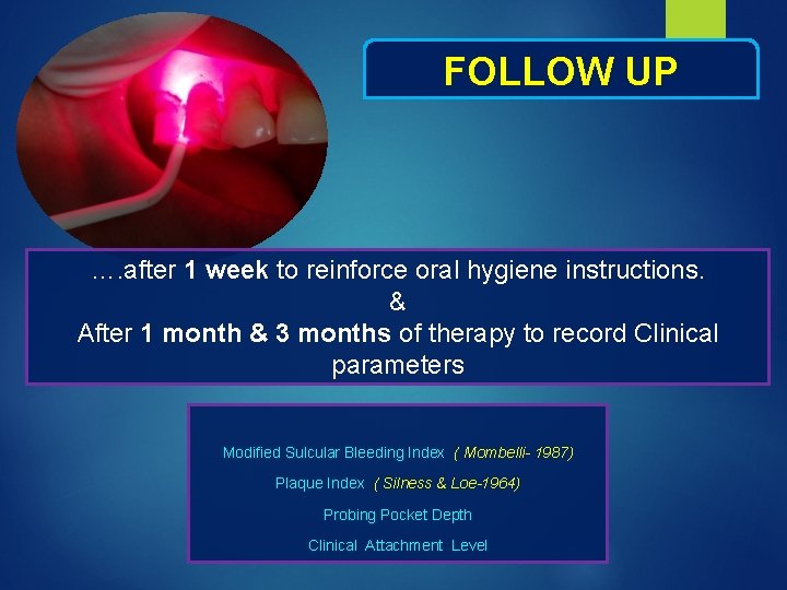 FOLLOW UP …. after 1 week to reinforce oral hygiene instructions. & After 1