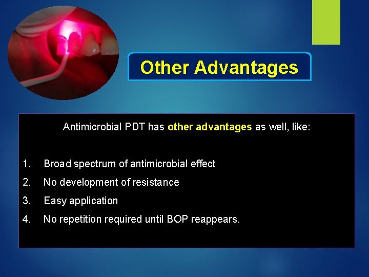 Other Advantages Antimicrobial PDT has other advantages as well, like: 1. Broad spectrum of