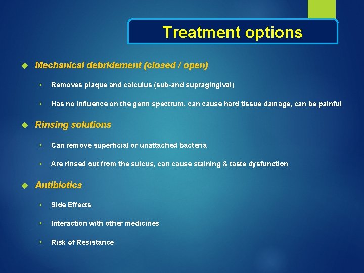 Treatment options Mechanical debridement (closed / open) § Removes plaque and calculus (sub-and supragingival)