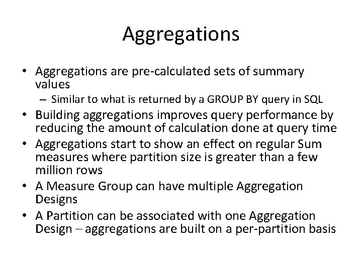 Aggregations • Aggregations are pre-calculated sets of summary values – Similar to what is