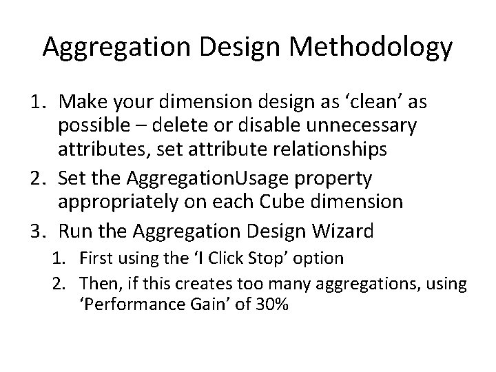 Aggregation Design Methodology 1. Make your dimension design as ‘clean’ as possible – delete