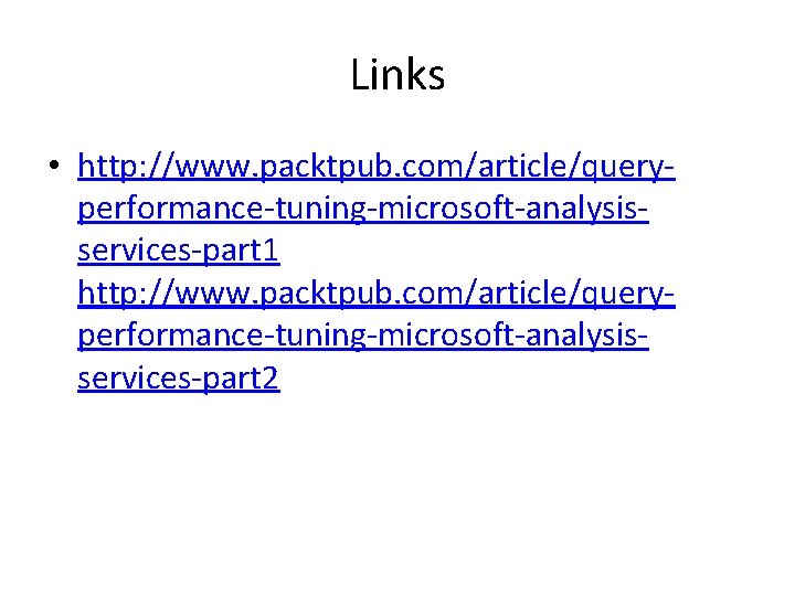 Links • http: //www. packtpub. com/article/queryperformance-tuning-microsoft-analysisservices-part 1 http: //www. packtpub. com/article/queryperformance-tuning-microsoft-analysisservices-part 2 